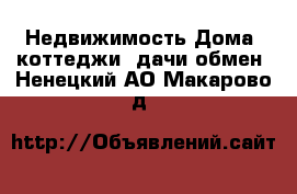 Недвижимость Дома, коттеджи, дачи обмен. Ненецкий АО,Макарово д.